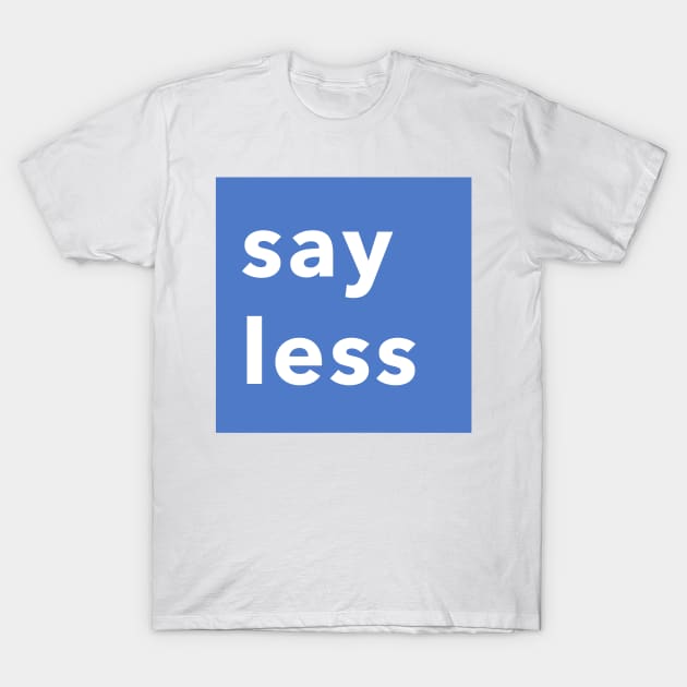 SAY LESS T-Shirt by weloveart